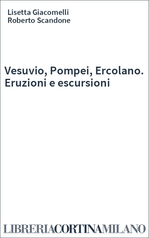Vesuvio, Pompei, Ercolano. Eruzioni e escursioni