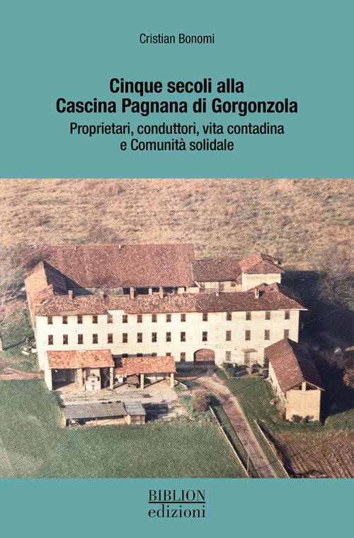 Cinque secoli alla Cascina Pagnana di Gorgonzola. Proprietari, conduttori, vita contadina e comunità solidale
