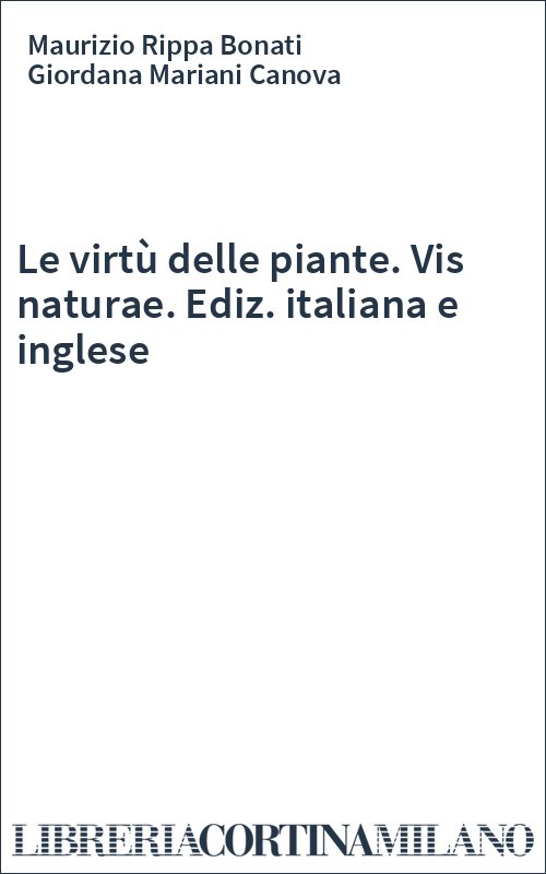 Le virtù delle piante. Vis naturae. Ediz. italiana e inglese