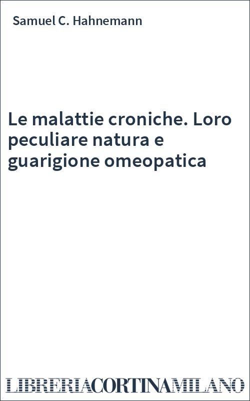 Le malattie croniche. Loro peculiare natura e guarigione omeopatica