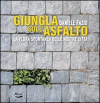 Giungla sull'asfalto. La flora spontanea delle nostre città