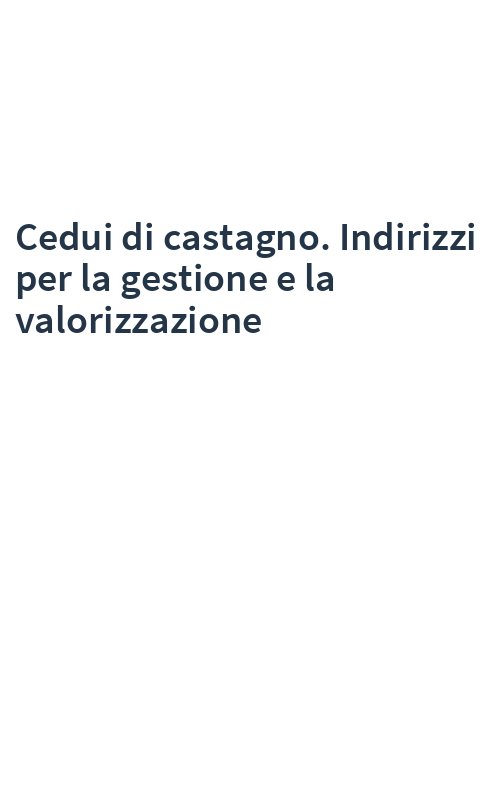 Cedui di castagno. Indirizzi per la gestione e la valorizzazione