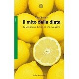 Il mito della dieta. La vera scienza dietro a ciò che mangiamo