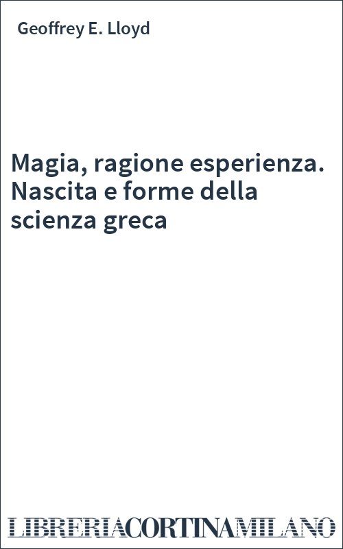 Magia, ragione esperienza. Nascita e forme della scienza greca