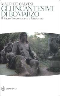 Gli incantesimi di Bomarzo. Il sacro bosco tra arte e letteratura