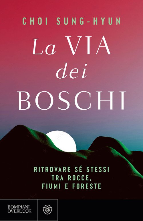 La via dei boschi. Ritrovare sé stessi tra rocce, fiumi e foreste