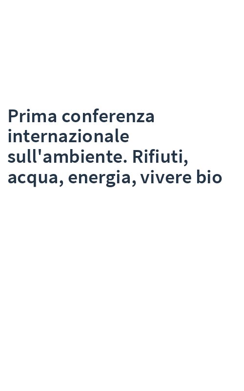 Prima conferenza internazionale sull'ambiente. Rifiuti, acqua, energia, vivere bio