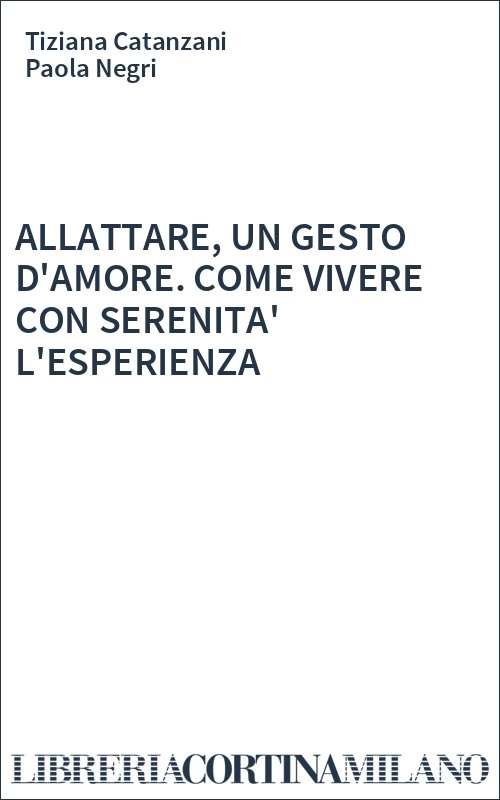 ALLATTARE, UN GESTO D'AMORE. COME VIVERE CON SERENITA' L'ESPERIENZA