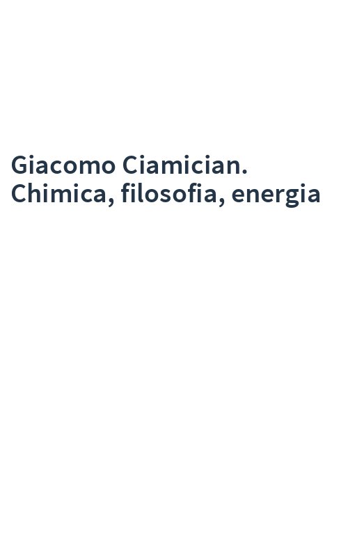 Giacomo Ciamician. Chimica, filosofia, energia