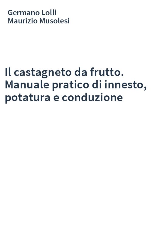 Il castagneto da frutto. Manuale pratico di innesto, potatura e conduzione