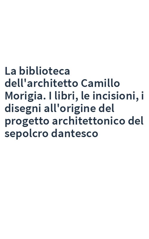 La biblioteca dell'architetto Camillo Morigia. I libri, le incisioni, i disegni all'origine del progetto architettonico del sepolcro dantesco