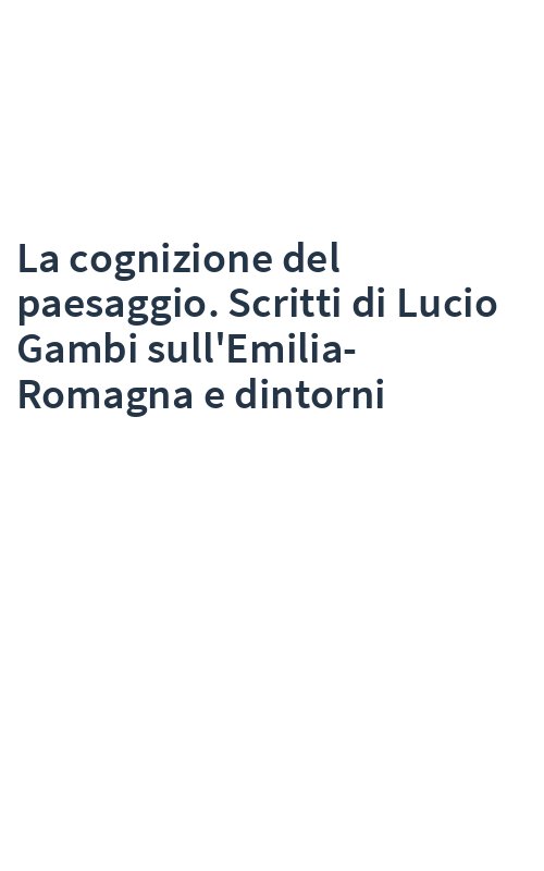 La cognizione del paesaggio. Scritti di Lucio Gambi sull'Emilia-Romagna e dintorni