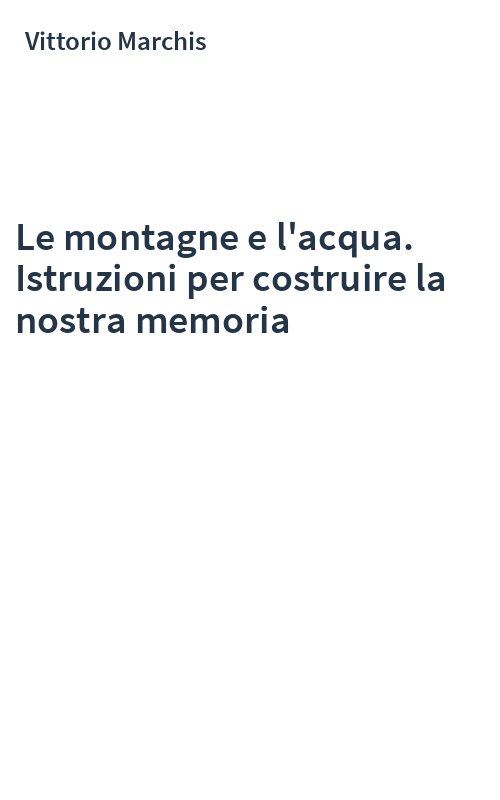 Le montagne e l'acqua. Istruzioni per costruire la nostra memoria