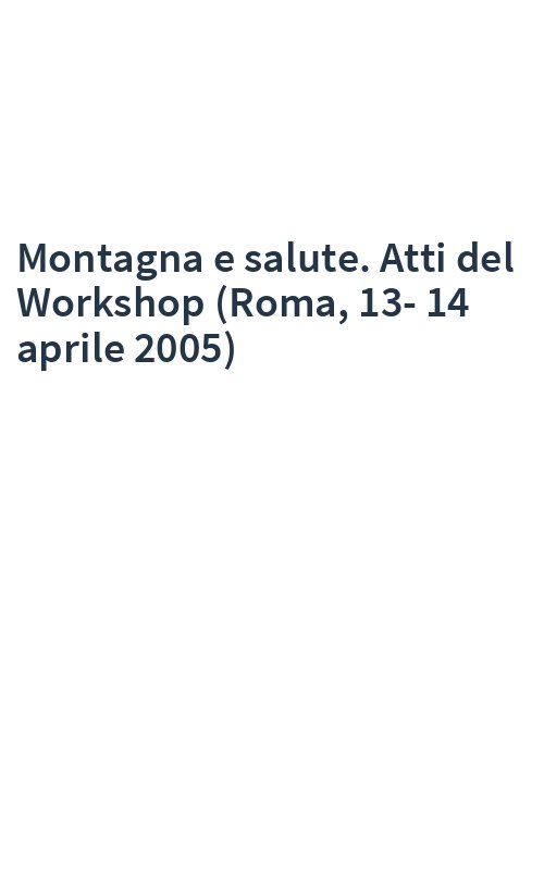 Montagna e salute. Atti del Workshop (Roma, 13-14 aprile 2005)