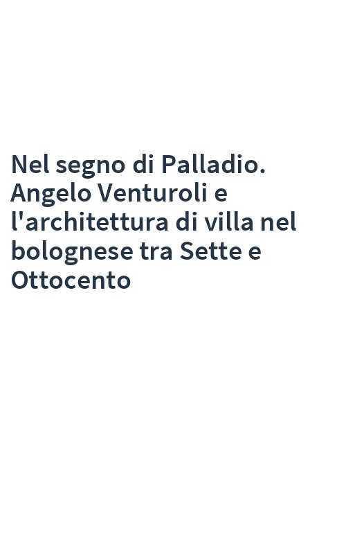 Nel segno di Palladio. Angelo Venturoli e l'architettura di villa nel bolognese tra Sette e Ottocento