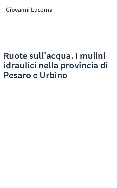 Ruote sull'acqua. I mulini idraulici nella provincia di Pesaro e Urbino