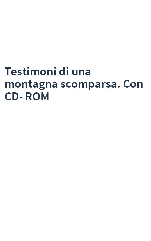Testimoni di una montagna scomparsa. Con CD-ROM