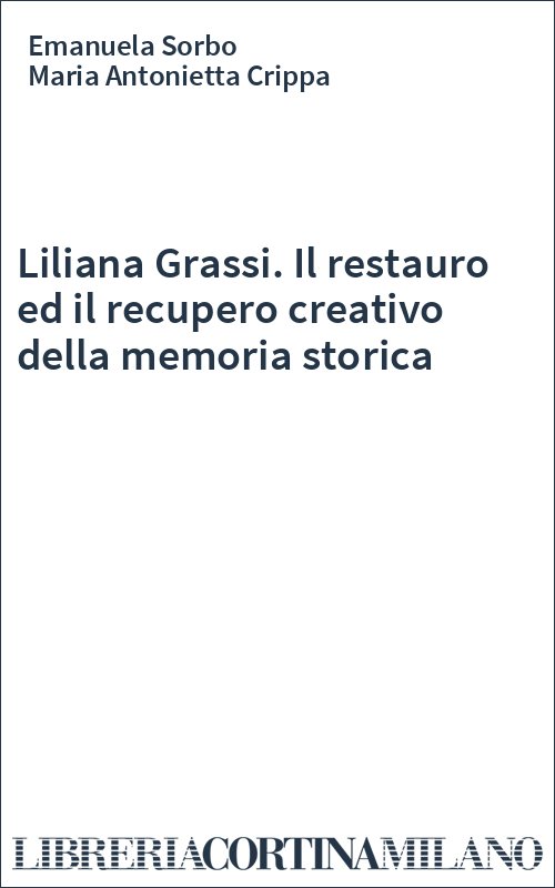 Liliana Grassi. Il restauro ed il recupero creativo della memoria storica