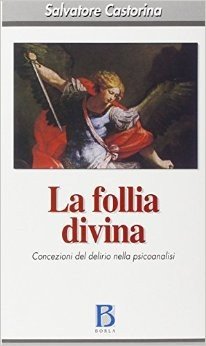 La follia divina. Concezioni del delirio nella psicoanalisi