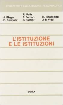 L'istituzione e le istituzioni. Studi psicoanalitici