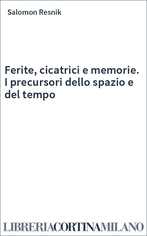 Ferite, cicatrici e memorie. I precursori dello spazio e del tempo
