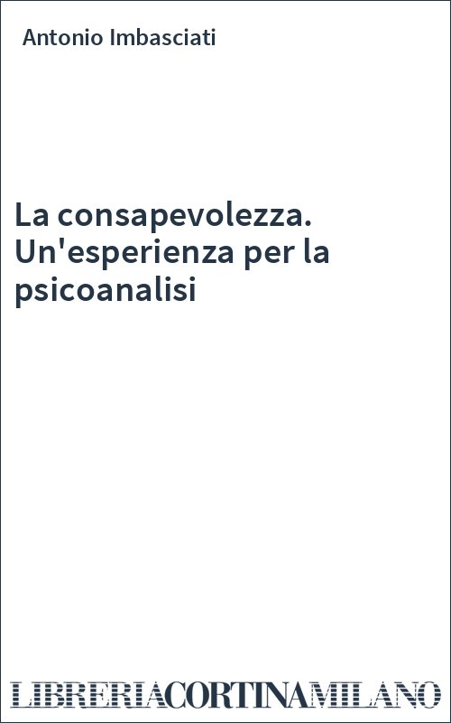 La consapevolezza. Un'esperienza per la psicoanalisi