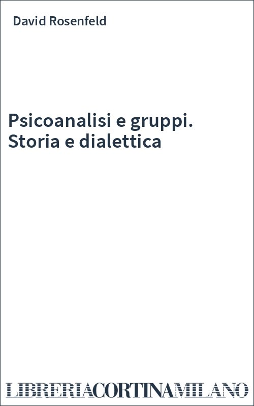 Psicoanalisi e gruppi. Storia e dialettica