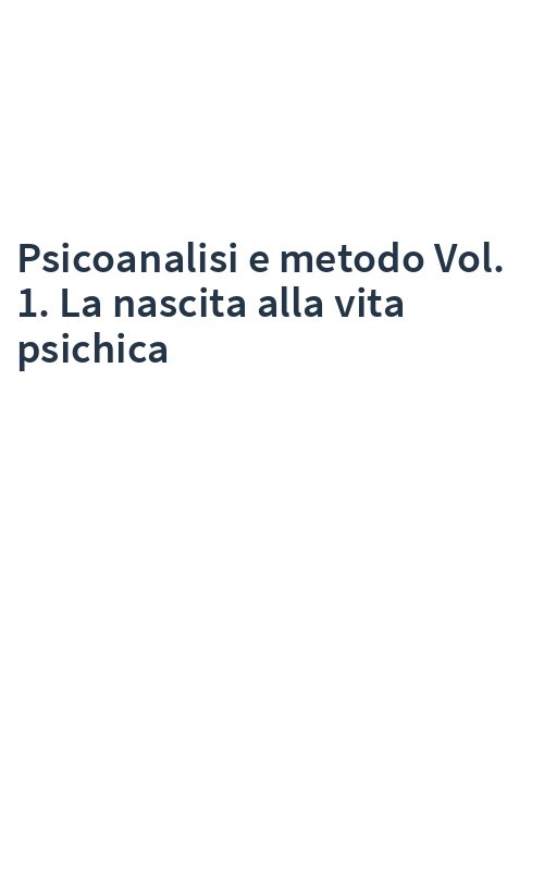 Psicoanalisi e metodo Vol. 1. La nascita alla vita psichica