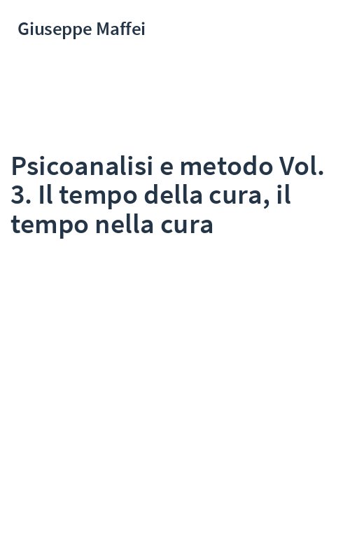 Psicoanalisi e metodo Vol. 3. Il tempo della cura, il tempo nella cura