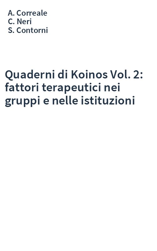 Quaderni di Koinos Vol. 2: fattori terapeutici nei gruppi e nelle istituzioni