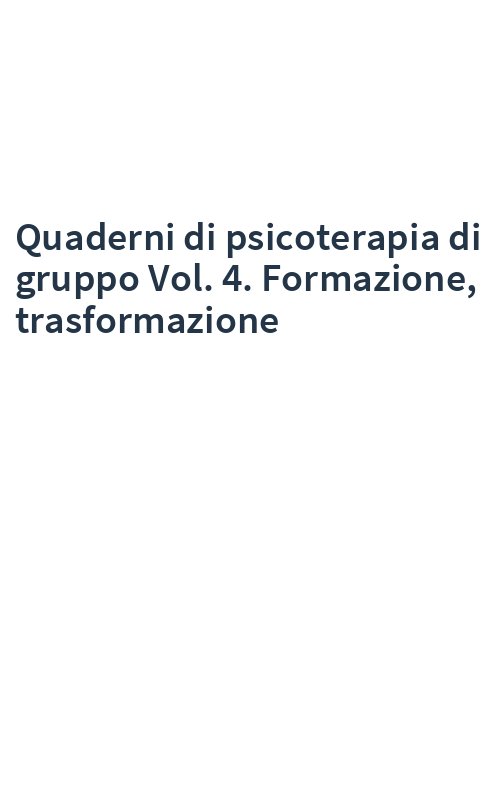 Quaderni di psicoterapia di gruppo Vol. 4. Formazione, trasformazione