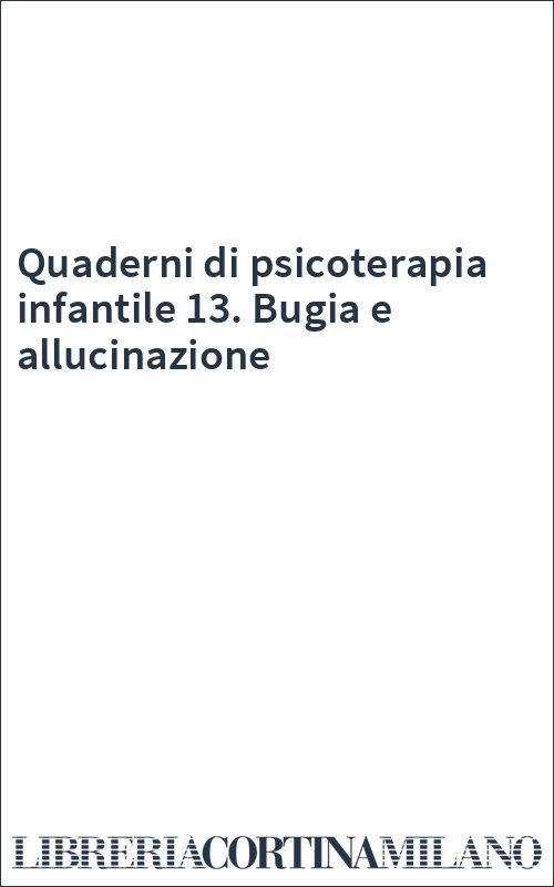 Quaderni di psicoterapia infantile 13. Bugia e allucinazione