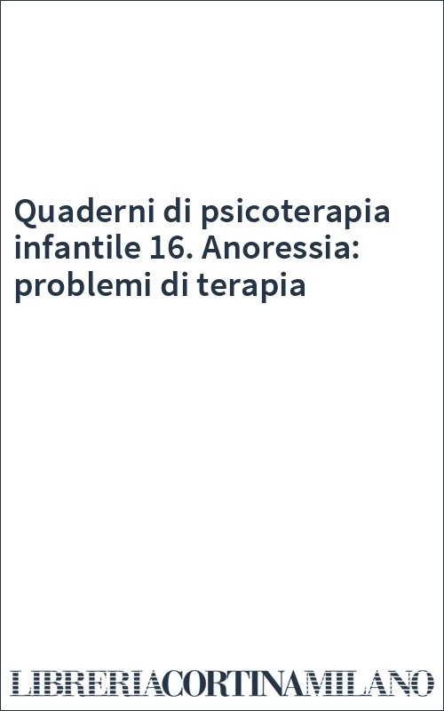 Quaderni di psicoterapia infantile 16. Anoressia: problemi di terapia