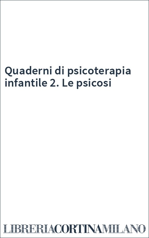 Quaderni di psicoterapia infantile 2. Le psicosi