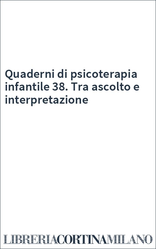 Quaderni di psicoterapia infantile 38. Tra ascolto e interpretazione