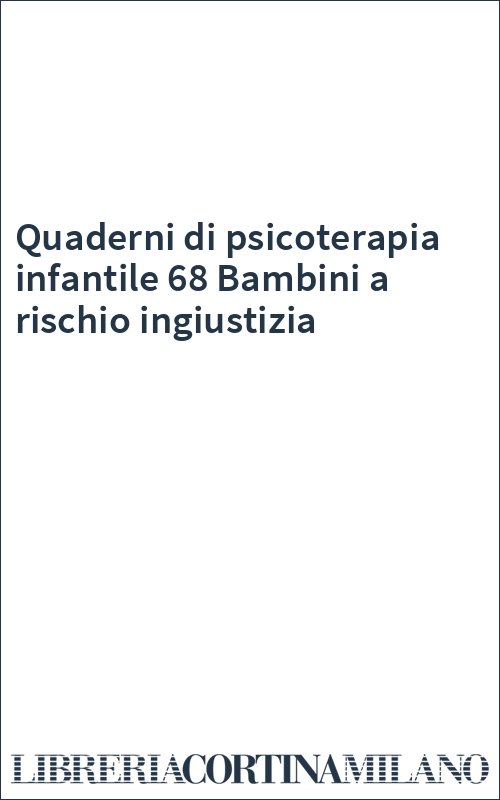 Quaderni di psicoterapia infantile 68 Bambini a rischio ingiustizia