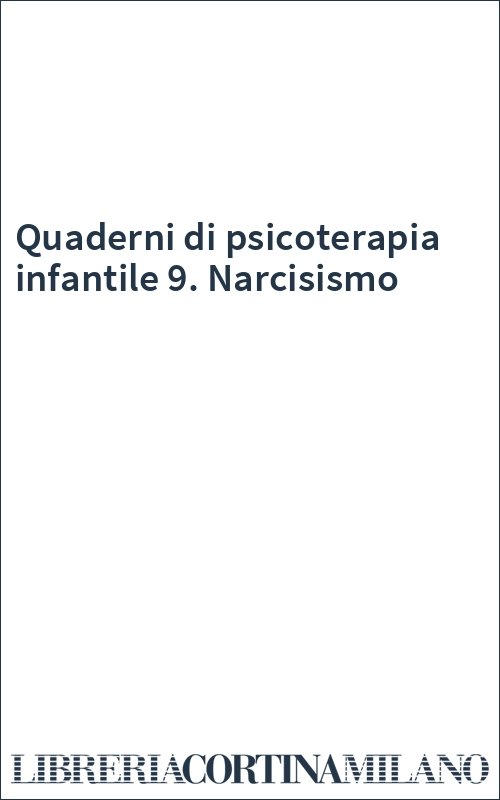 Quaderni di psicoterapia infantile 9. Narcisismo