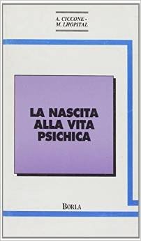 Nascita alla vita psichica. Le modalità del legame precoce con l'oggetto dal punto di vista della psicoanalisi