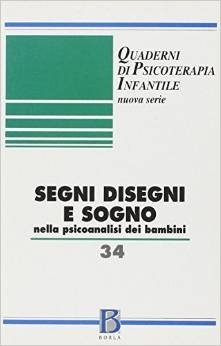 Quaderni di psicoterapia infantile 34. Segni disegni e sogno nella psicoanalisi dei bambini