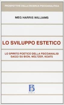 Sviluppo estetico. Lo spirito poetico della psicoanalisi. Saggi su Bion, Meltzer, Keats