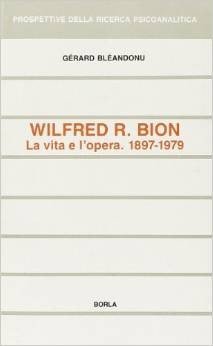Wilfred R. Bion. La vita e l'opera (1897-1979)