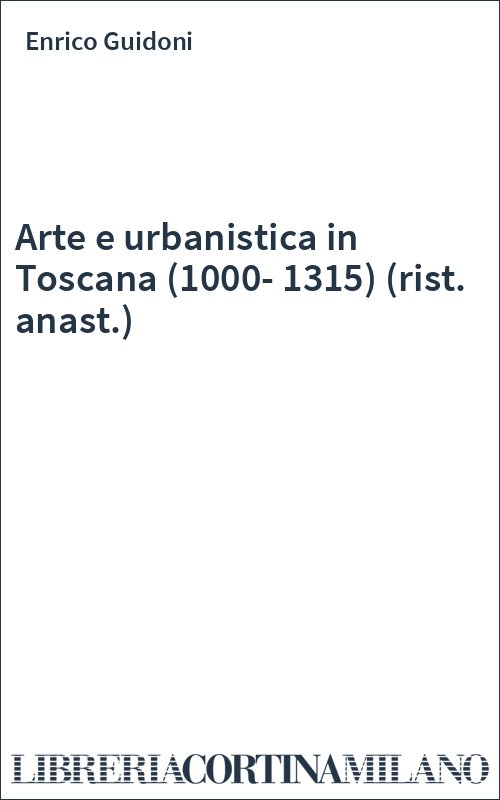 Arte e urbanistica in Toscana (1000-1315) (rist. anast.)
