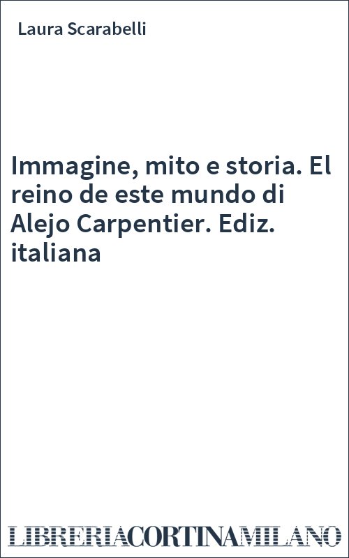 Immagine, mito e storia. El reino de este mundo di Alejo Carpentier. Ediz. italiana