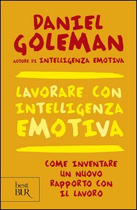 Lavorare con intelligenza emotiva. Come inventare un nuovo rapporto con il lavoro