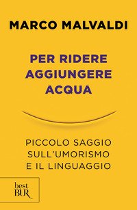 Per ridere aggiungere acqua. Piccolo saggio sull'umorismo e il linguaggio