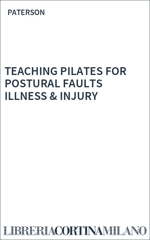 TEACHING PILATES FOR POSTURAL FAULTS ILLNESS & INJURY