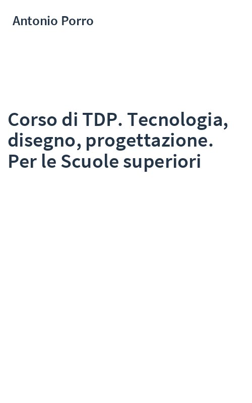 Corso di TDP. Tecnologia, disegno, progettazione. Per le Scuole superiori