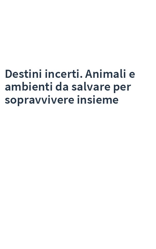 Destini incerti. Animali e ambienti da salvare per sopravvivere insieme