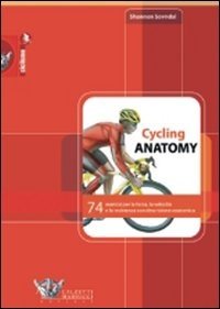 Cycling anatomy. 74 esercizi per la forza, la velocità e la resistenza con descrizione anatomica