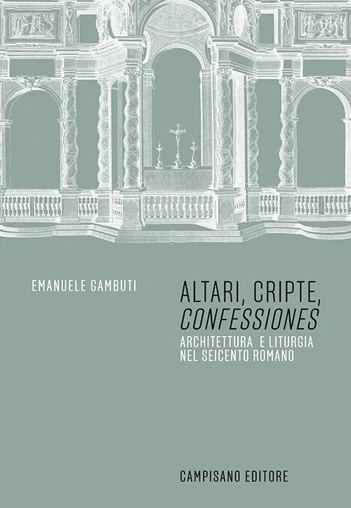 Altari, cripte, «confessiones». Architettura e liturgia nel seicento romano